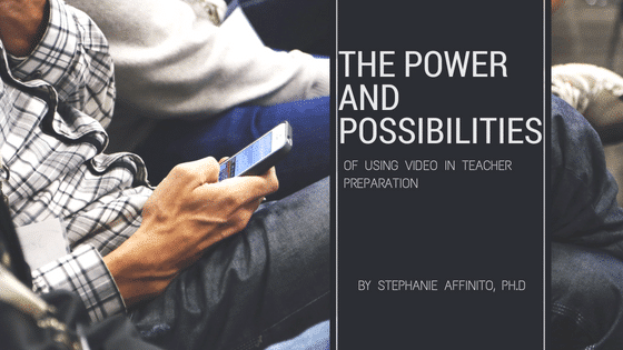 The Power and Possibilities of Using Video in Teacher Preparation